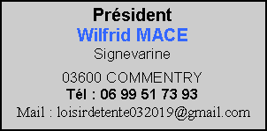 Zone de Texte: PrsidentWilfrid MACESignevarine03600 COMMENTRYTl : 06 99 51 73 93Mail : loisirdetente032019@gmail.com