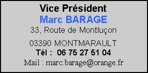 Zone de Texte: Vice PrsidentMarc BARAGE33, Route de Montluon03390 MONTMARAULTTl :  06 75 27 51 04Mail : marc.barage@orange.fr