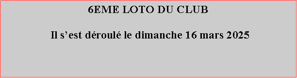Zone de Texte: 6EME LOTO DU CLUB  Il sest droul le dimanche 16 mars 2025