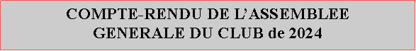 Zone de Texte: COMPTE-RENDU DE LASSEMBLEE GENERALE DU CLUB de 2024
